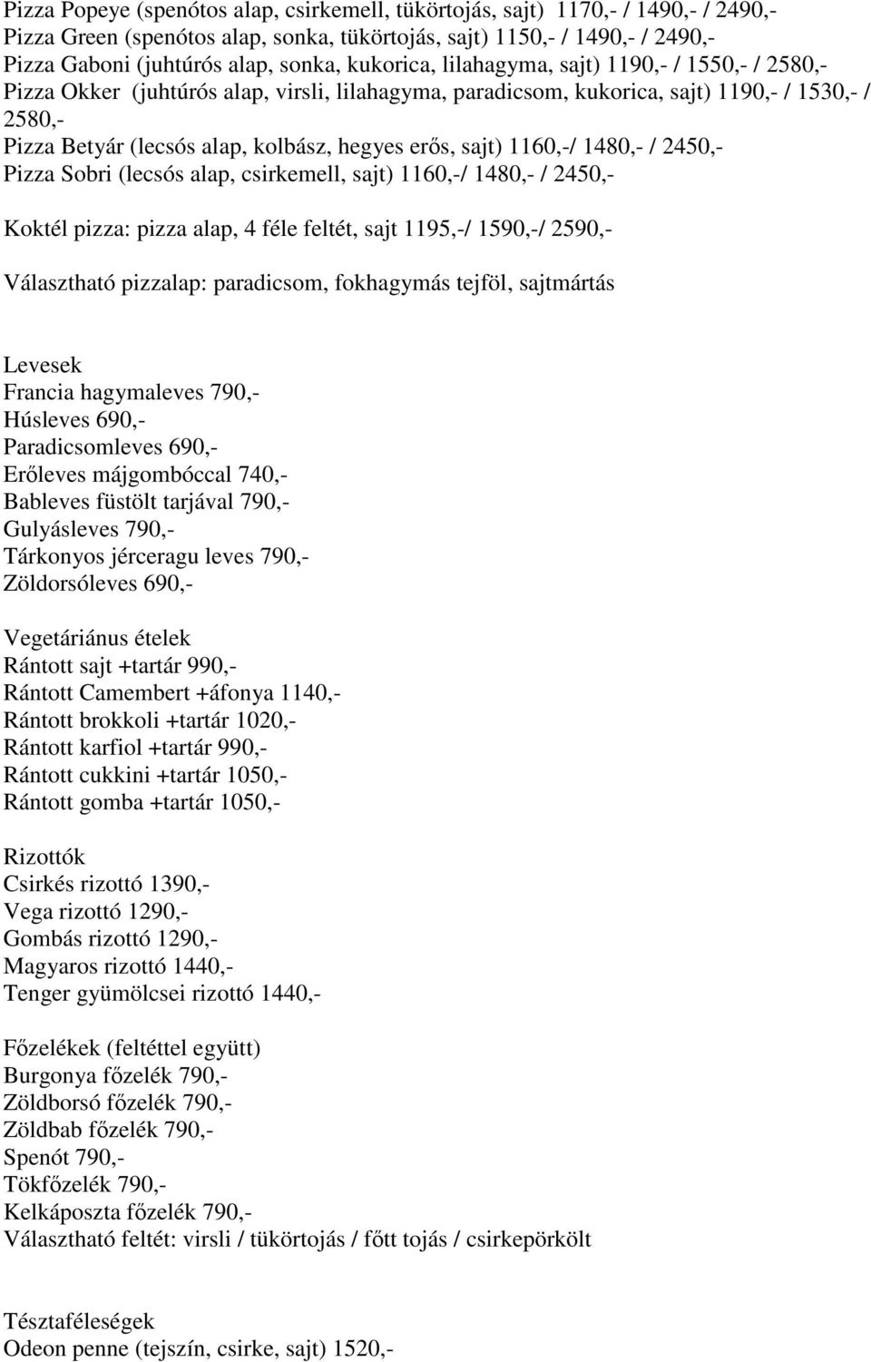 erős, sajt) 1160,-/ 1480,- / 2450,- Pizza Sobri (lecsós alap, csirkemell, sajt) 1160,-/ 1480,- / 2450,- Koktél pizza: pizza alap, 4 féle feltét, sajt 1195,-/ 1590,-/ 2590,- Választható pizzalap: