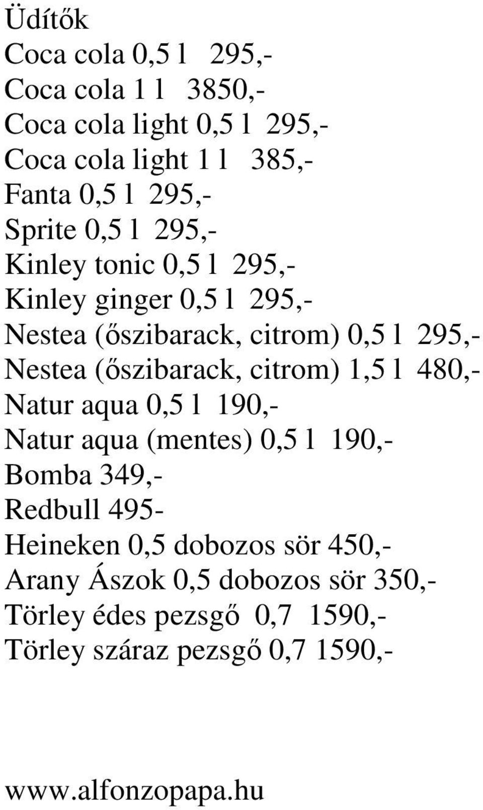 (őszibarack, citrom) 1,5 l 480,- Natur aqua 0,5 l 190,- Natur aqua (mentes) 0,5 l 190,- Bomba 349,- Redbull 495- Heineken