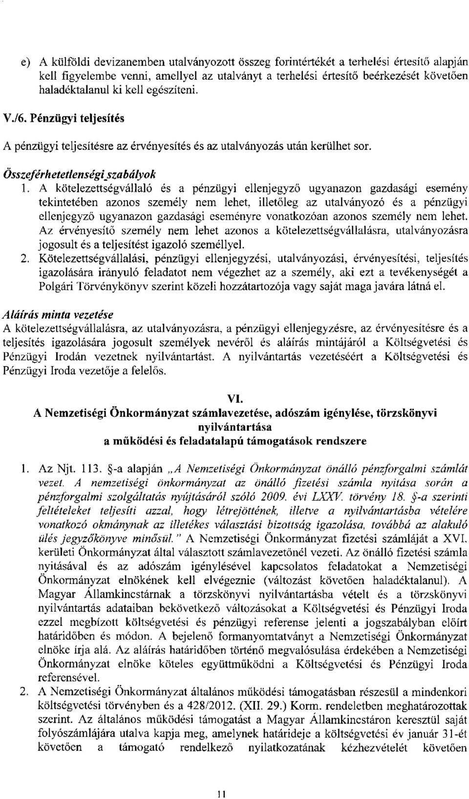 A kötelezettségvállaló és a pénzügyi ellenjegyző ugyanazon gazdasági esemény tekintetében azonos személy nem lehet, illetőleg az utalványozó és a pénzügyi ellenjegyző ugyanazon gazdasági eseményre