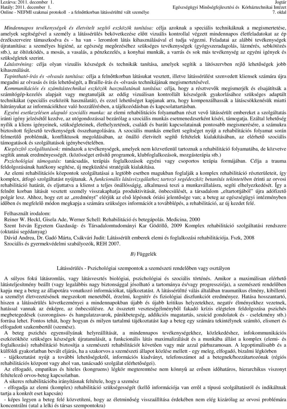 Feladatai az alábbi tevékenységek újratanítása: a személyes higiéné, az egészség megőrzéséhez szükséges tevékenységek (gyógyszeradagolás, lázmérés, sebkötözés stb.