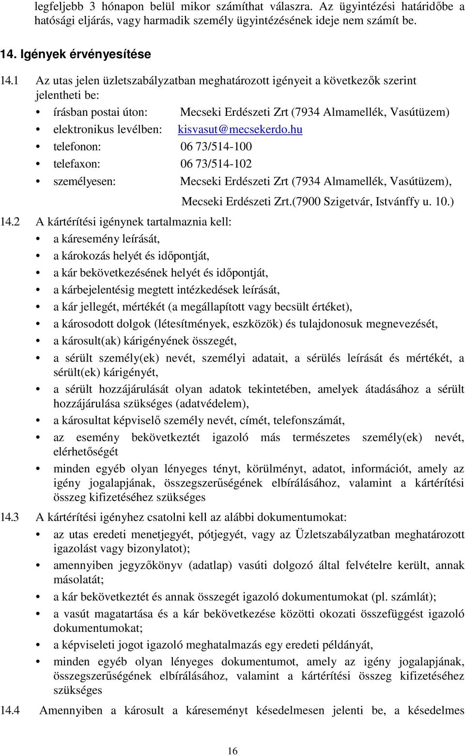 kisvasut@mecsekerdo.hu telefonon: 06 73/514-100 telefaxon: 06 73/514-102 személyesen: Mecseki Erdészeti Zrt (7934 Almamellék, Vasútüzem), Mecseki Erdészeti Zrt.(7900 Szigetvár, Istvánffy u. 10.) 14.