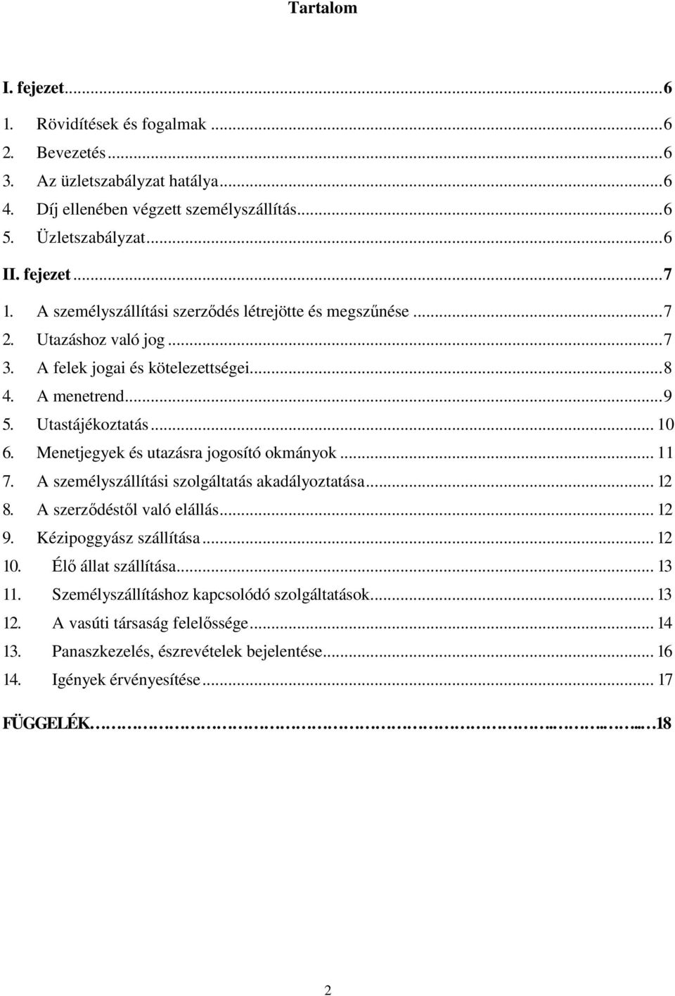 Menetjegyek és utazásra jogosító okmányok... 11 7. A személyszállítási szolgáltatás akadályoztatása... 12 8. A szerződéstől való elállás... 12 9. Kézipoggyász szállítása... 12 10.