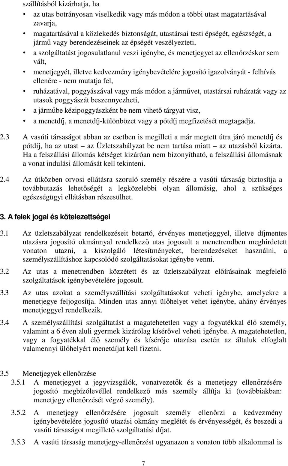 igazolványát - felhívás ellenére - nem mutatja fel, ruházatával, poggyászával vagy más módon a járművet, utastársai ruházatát vagy az utasok poggyászát beszennyezheti, a járműbe kézipoggyászként be