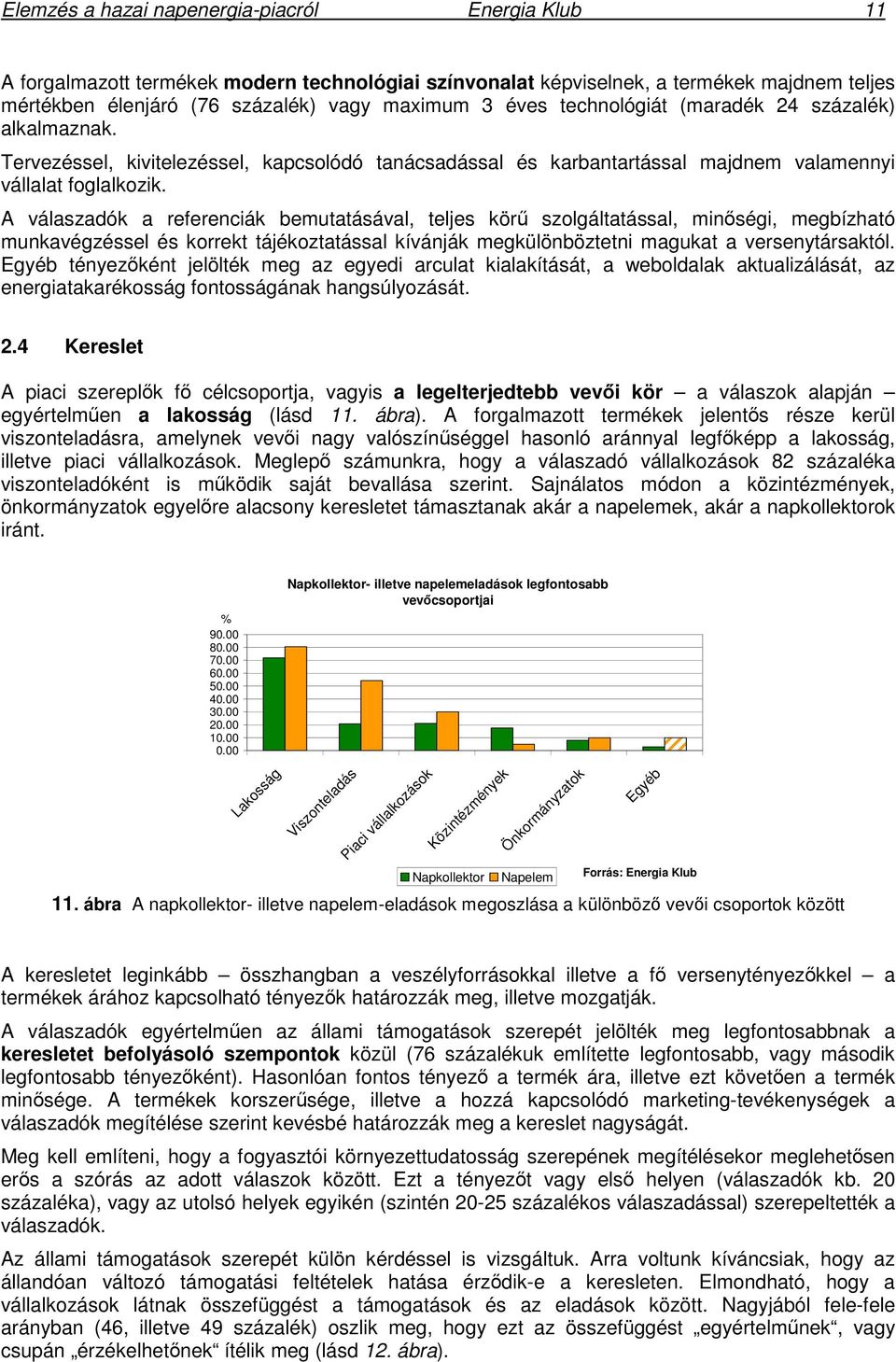 A válaszadók a referenciák bemutatásával, teljes kör szolgáltatással, minségi, megbízható munkavégzéssel és korrekt tájékoztatással kívánják megkülönböztetni magukat a versenytársaktól.