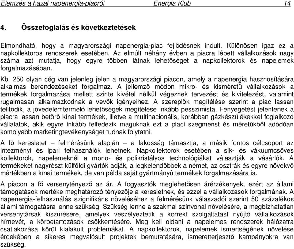 Az elmúlt néhány évben a piacra lépett vállalkozások nagy száma azt mutatja, hogy egyre többen látnak lehetséget a napkollektorok és napelemek forgalmazásában. Kb.