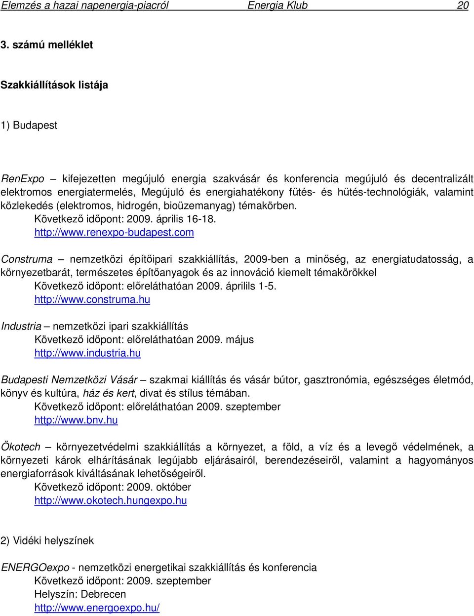 ftés- és htés-technológiák, valamint közlekedés (elektromos, hidrogén, bioüzemanyag) témakörben. Következ idpont: 2009. április 16-18. http://www.renexpo-budapest.