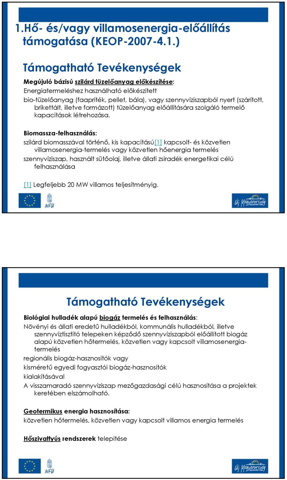 Biomassza-felhasználás: szilárd biomasszával történő, kis kapacitású[1] kapcsolt- és közvetlen villamosenergia-termelés vagy közvetlen hőenergia termelés szennyvíziszap, használt sütőolaj, illetve