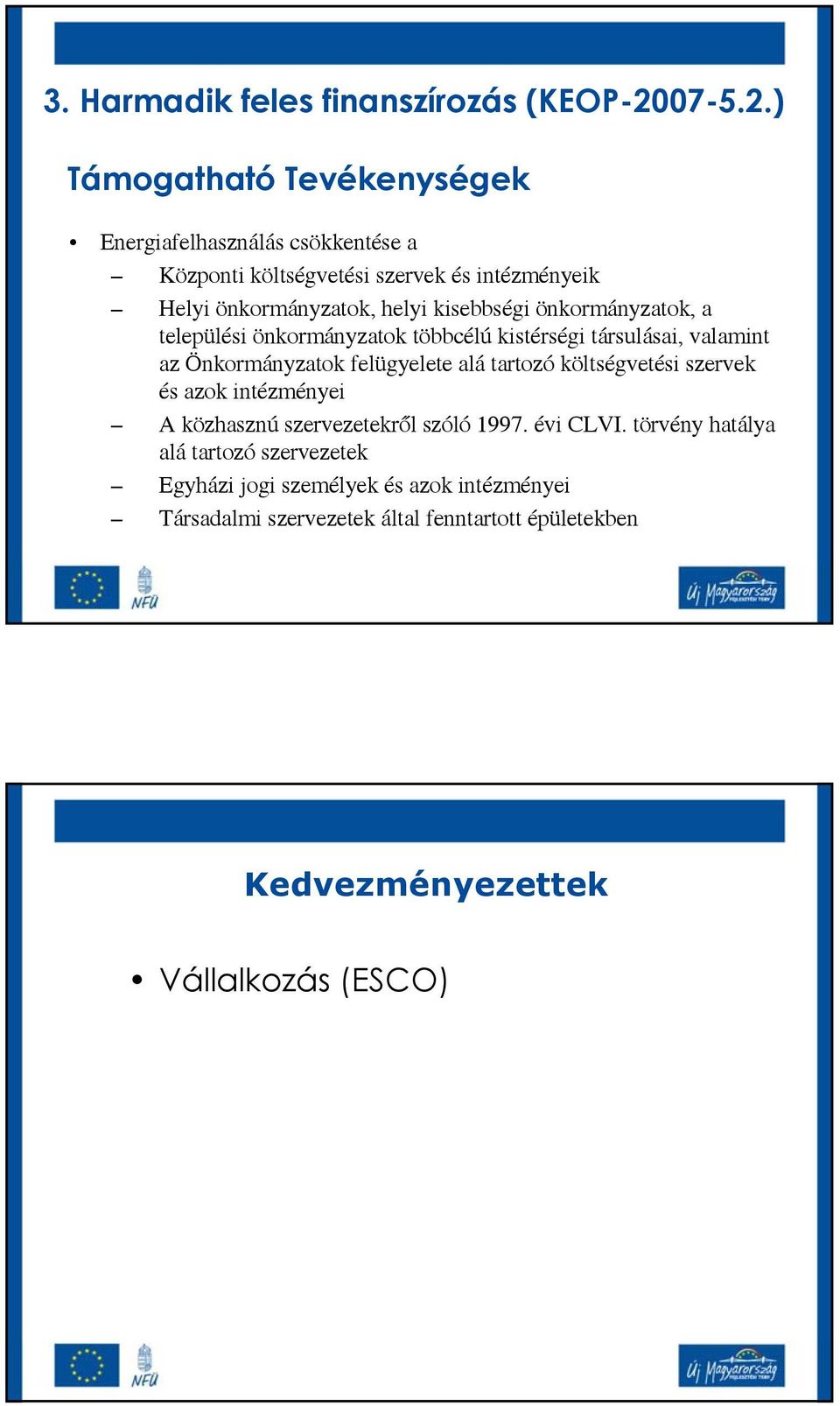 ) Támogatható Tevékenységek Energiafelhasználás csökkentése a Központi költségvetési szervek és intézményeik Helyi önkormányzatok, helyi