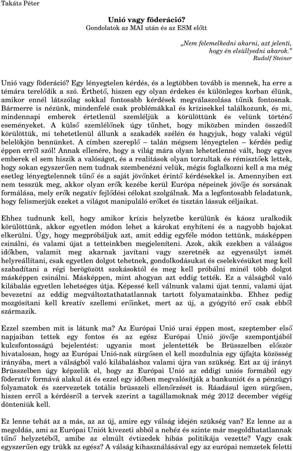 Érthető, hiszen egy olyan érdekes és különleges korban élünk, amikor ennél látszólag sokkal fontosabb kérdések megválaszolása tűnik fontosnak.