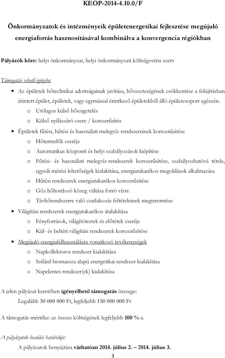 költségvetési szerv Támgatás vehető igénybe: Az épületek hőtechnikai adttságainak javítása, hőveszteségének csökkentése a felújításban érintett épület, épületek, vagy egymással érintkező épületekből