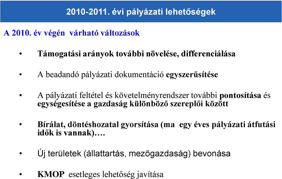 egyszerűsítése A pályázati feltétel és követelményrendszer további pontosítása és egységesítése a gazdaság