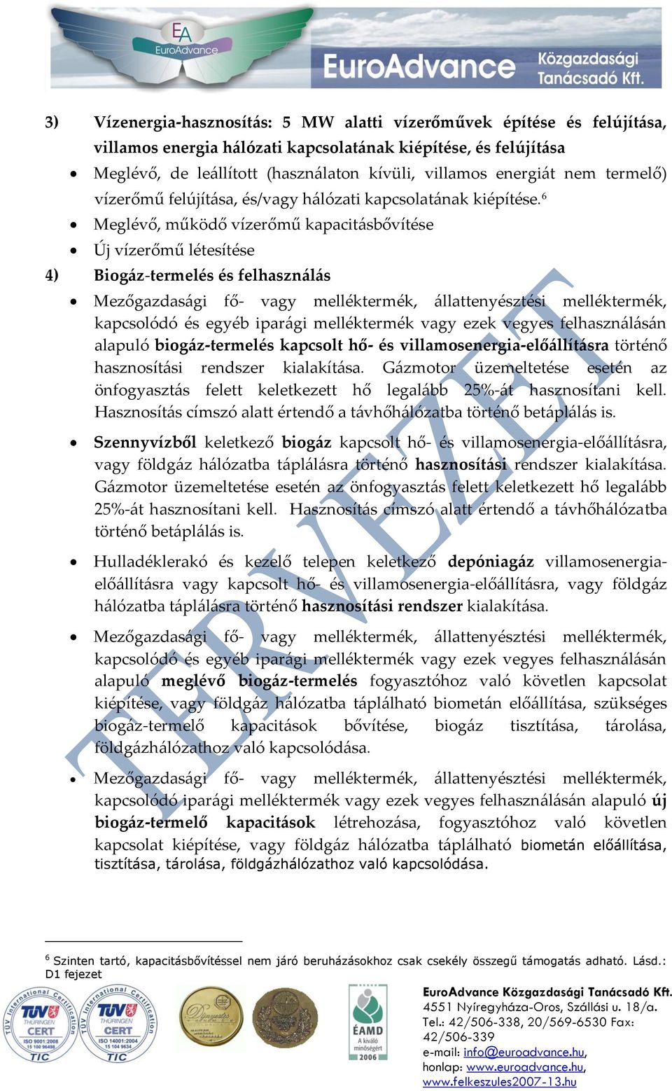 6 Meglévő, működő vízerőmű kapacitásbővítése Új vízerőmű létesítése 4) Biogáz-termelés és felhasználás Mezőgazdasági fő- vagy melléktermék, állattenyésztési melléktermék, kapcsolódó és egyéb iparági