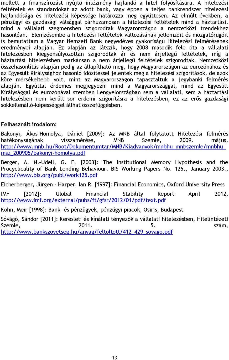 Az elmúlt években, a pénzügyi és gazdasági válsággal párhuzamosan a hitelezési feltételek mind a háztartási, mind a vállalati szegmensben szigorodtak Magyarországon a nemzetközi trendekhez hasonlóan.