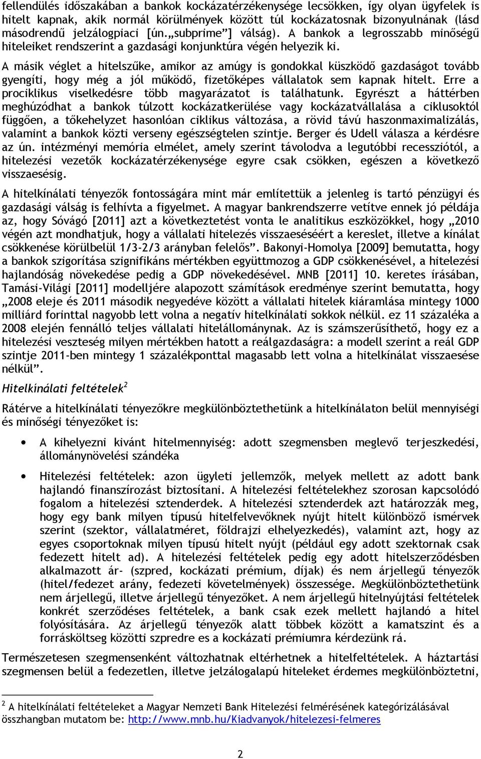 A másik véglet a hitelszűke, amikor az amúgy is gondokkal küszködő gazdaságot tovább gyengíti, hogy még a jól működő, fizetőképes vállalatok sem kapnak hitelt.