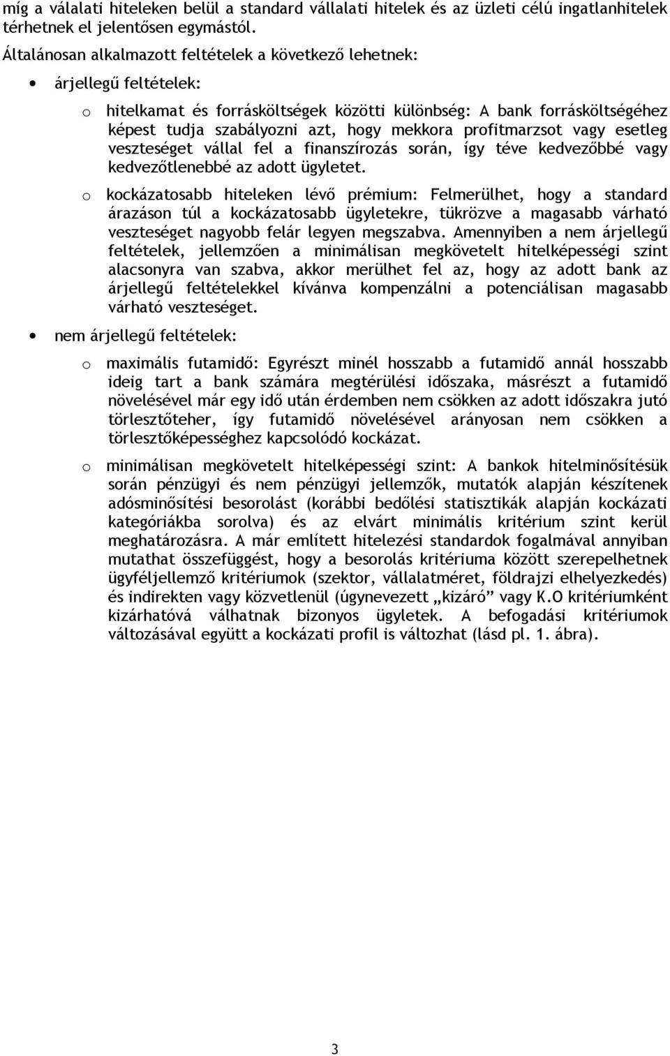 profitmarzsot vagy esetleg veszteséget vállal fel a finanszírozás során, így téve kedvezőbbé vagy kedvezőtlenebbé az adott ügyletet.