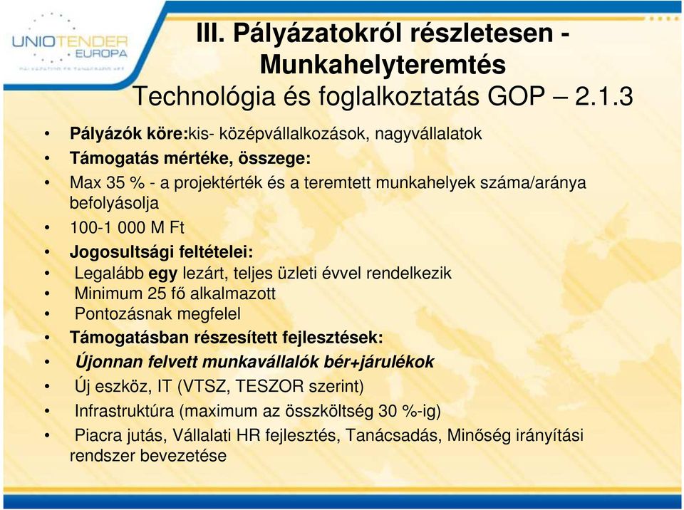 100-1 000 M Ft Jogosultsági feltételei: Legalább egy lezárt, teljes üzleti évvel rendelkezik Minimum 25 fő alkalmazott Pontozásnak megfelel Támogatásban