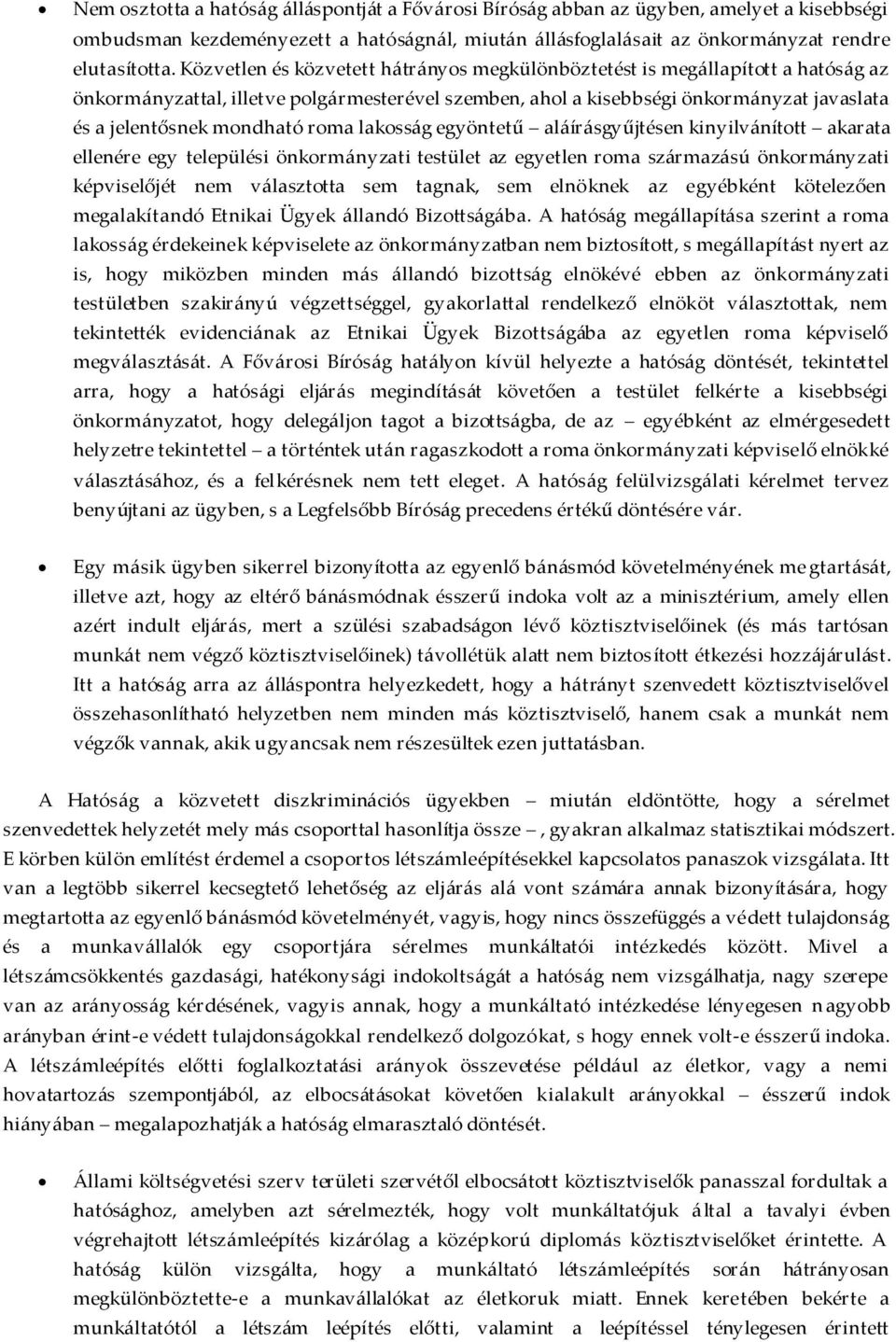 roma lakosság egyöntetű aláírásgyűjtésen kinyilvánított akarata ellenére egy települési önkormányzati testület az egyetlen roma származású önkormányzati képviselőjét nem választotta sem tagnak, sem