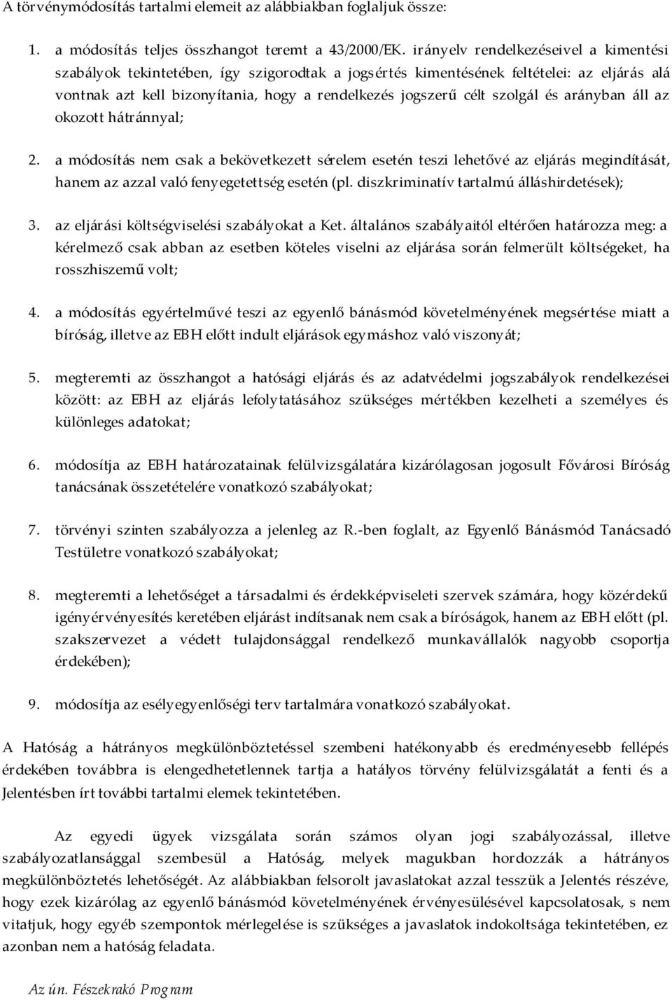 szolgál és arányban áll az okozott hátránnyal; 2. a módosítás nem csak a bekövetkezett sérelem esetén teszi lehetővé az eljárás megindítását, hanem az azzal való fenyegetettség esetén (pl.