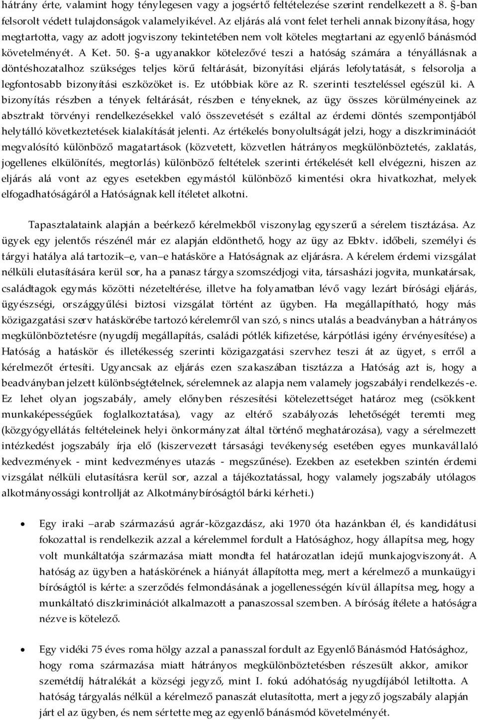 -a ugyanakkor kötelezővé teszi a hatóság számára a tényállásnak a döntéshozatalhoz szükséges teljes körű feltárását, bizonyítási eljárás lefolytatását, s felsorolja a legfontosabb bizonyítási