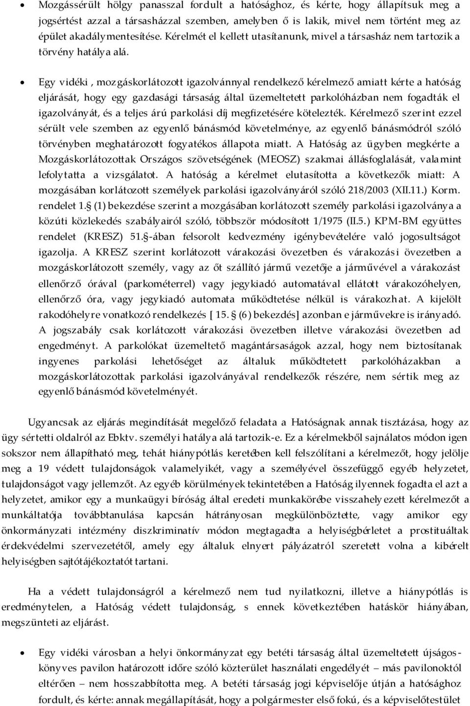 Egy vidéki, mozgáskorlátozott igazolvánnyal rendelkező kérelmező amiatt kérte a hatóság eljárását, hogy egy gazdasági társaság által üzemeltetett parkolóházban nem fogadták el igazolványát, és a