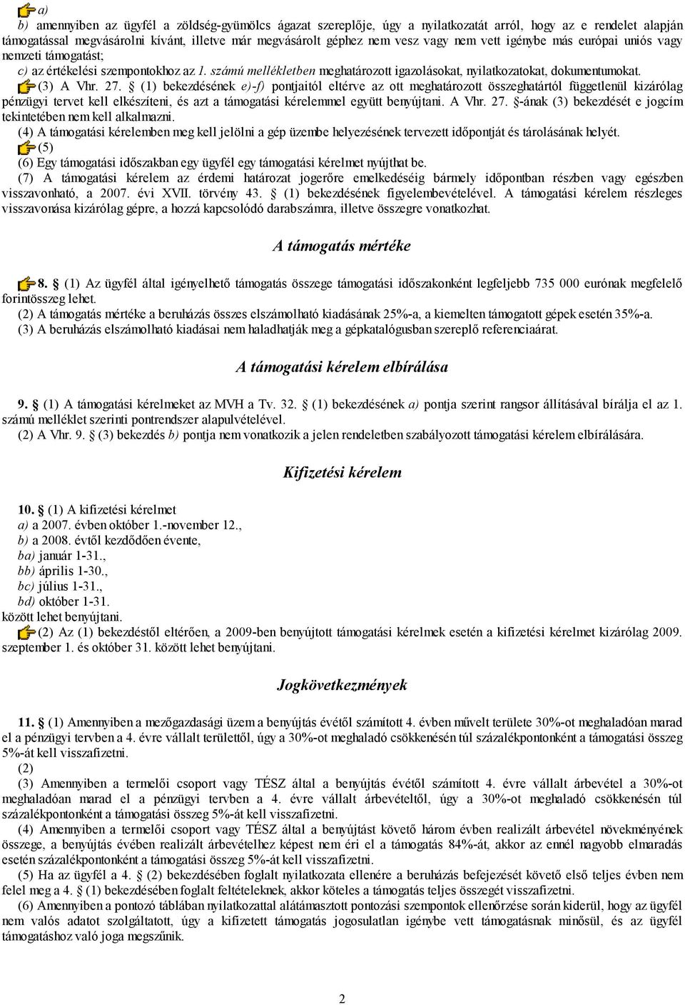 (1) bekezdésének e)-f) pontjaitól eltérve az ott meghatározott összeghatártól függetlenül kizárólag pénzügyi tervet kell elkészíteni, és azt a támogatási kérelemmel együtt benyújtani. A Vhr. 7.