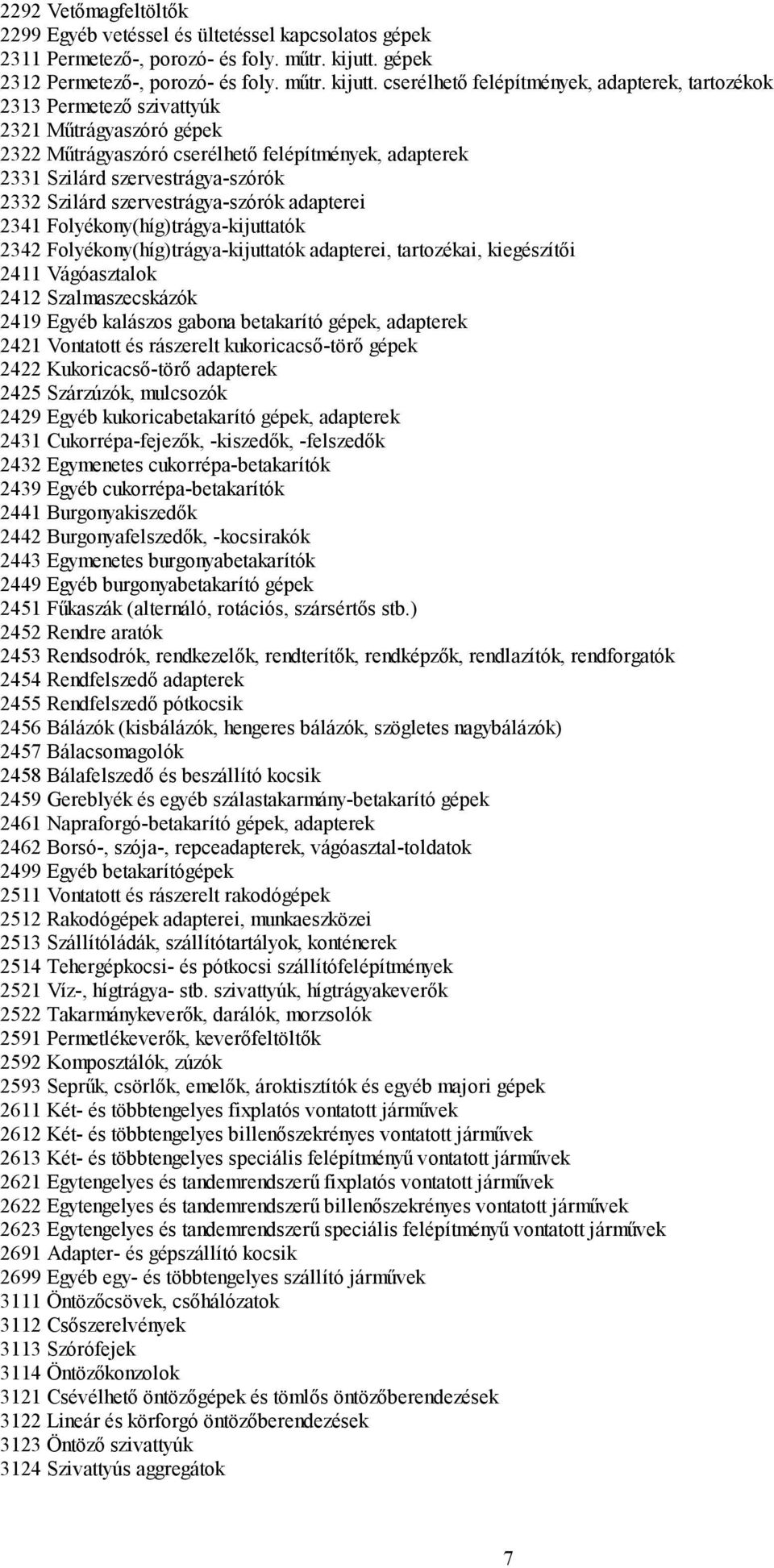 cserélhető felépítmények, adapterek, tartozékok 313 Permetező szivattyúk 31 Műtrágyaszóró gépek 3 Műtrágyaszóró cserélhető felépítmények, adapterek 331 Szilárd szervestrágya-szórók 33 Szilárd