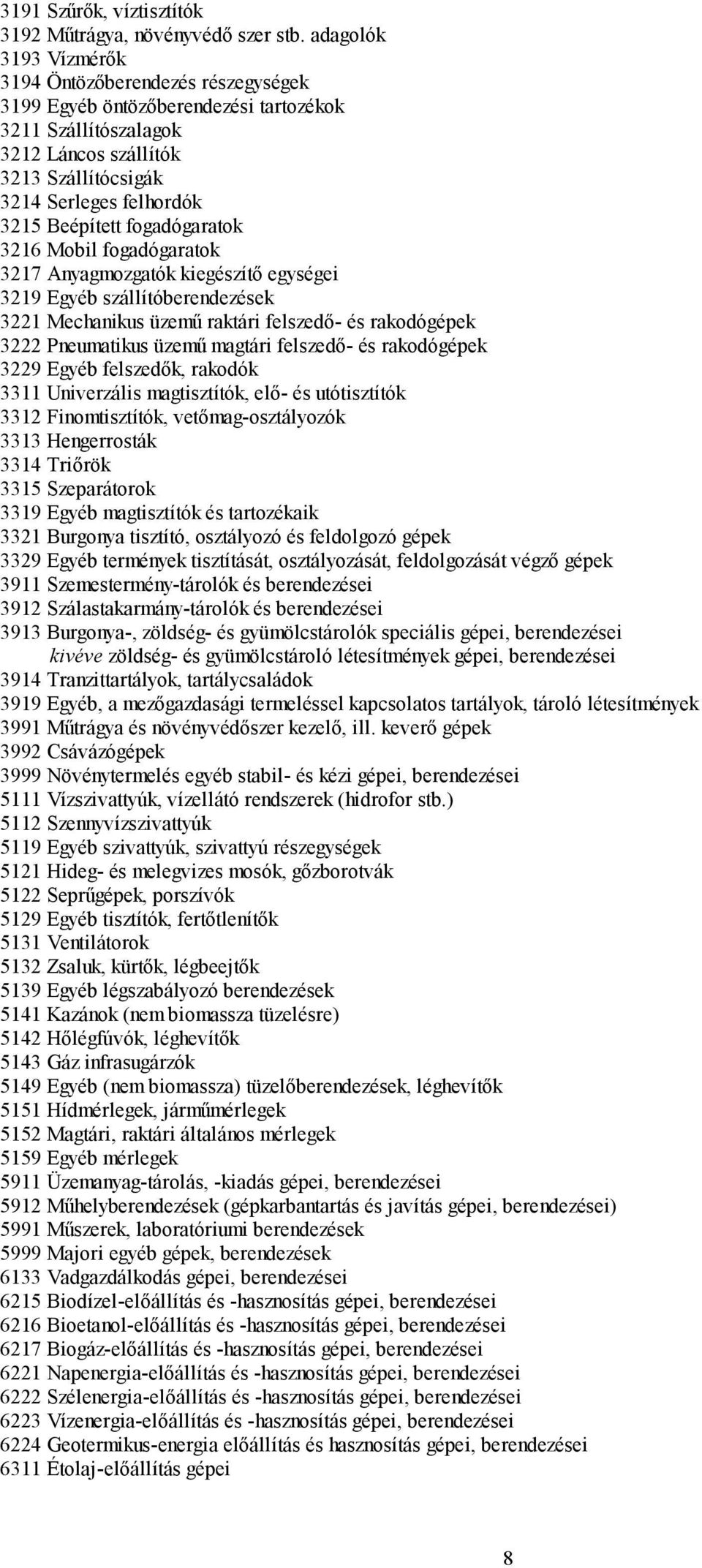 fogadógaratok 316 Mobil fogadógaratok 317 Anyagmozgatók kiegészítő egységei 319 Egyéb szállítóberendezések 31 Mechanikus üzemű raktári felszedő- és rakodógépek 3 Pneumatikus üzemű magtári felszedő-