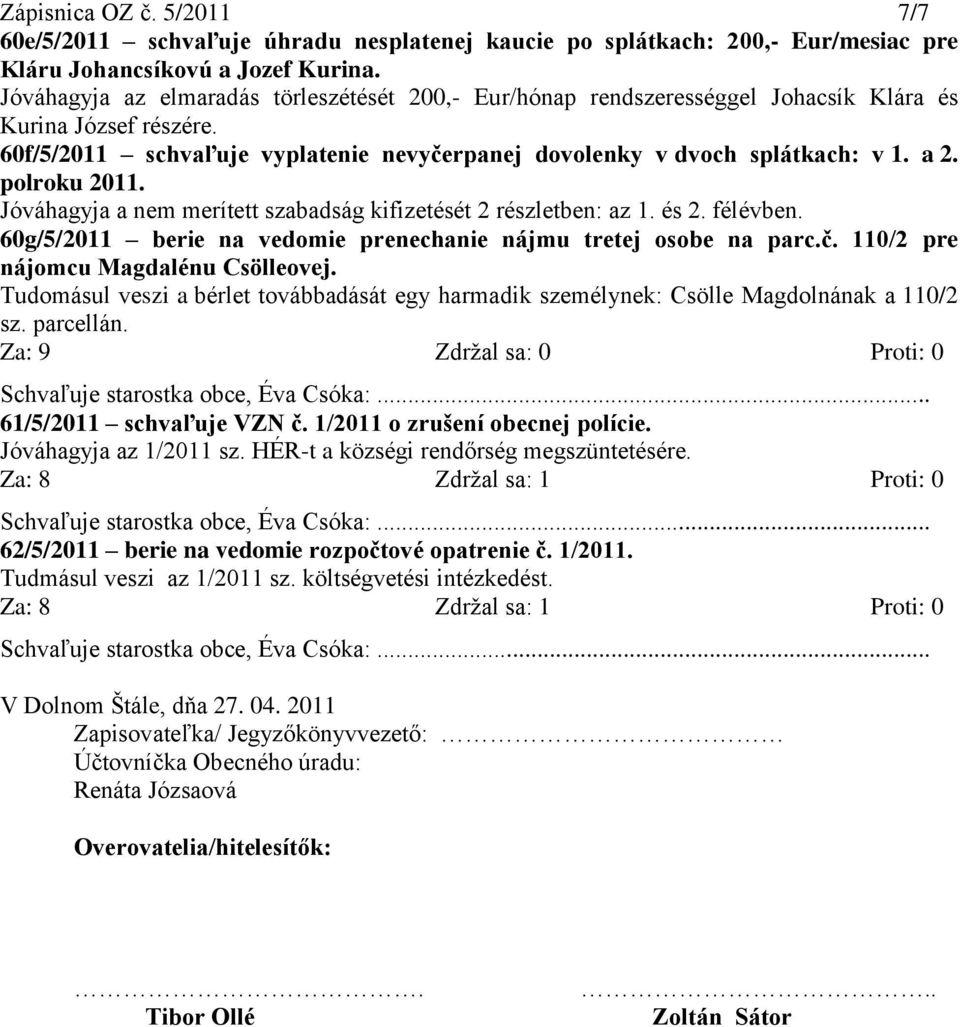 polroku 2011. Jóváhagyja a nem merített szabadság kifizetését 2 részletben: az 1. és 2. félévben. 60g/5/2011 berie na vedomie prenechanie nájmu tretej osobe na parc.č.