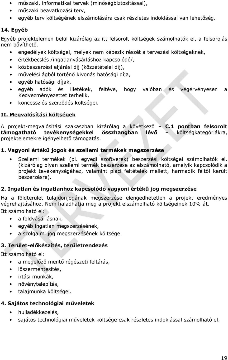 engedélyek költségei, melyek nem képezik részét a tervezési költségeknek, értékbecslés /ingatlanvásárláshoz kapcsolódó/, közbeszerzési eljárási díj (közzétételei díj), művelési ágból történő kivonás