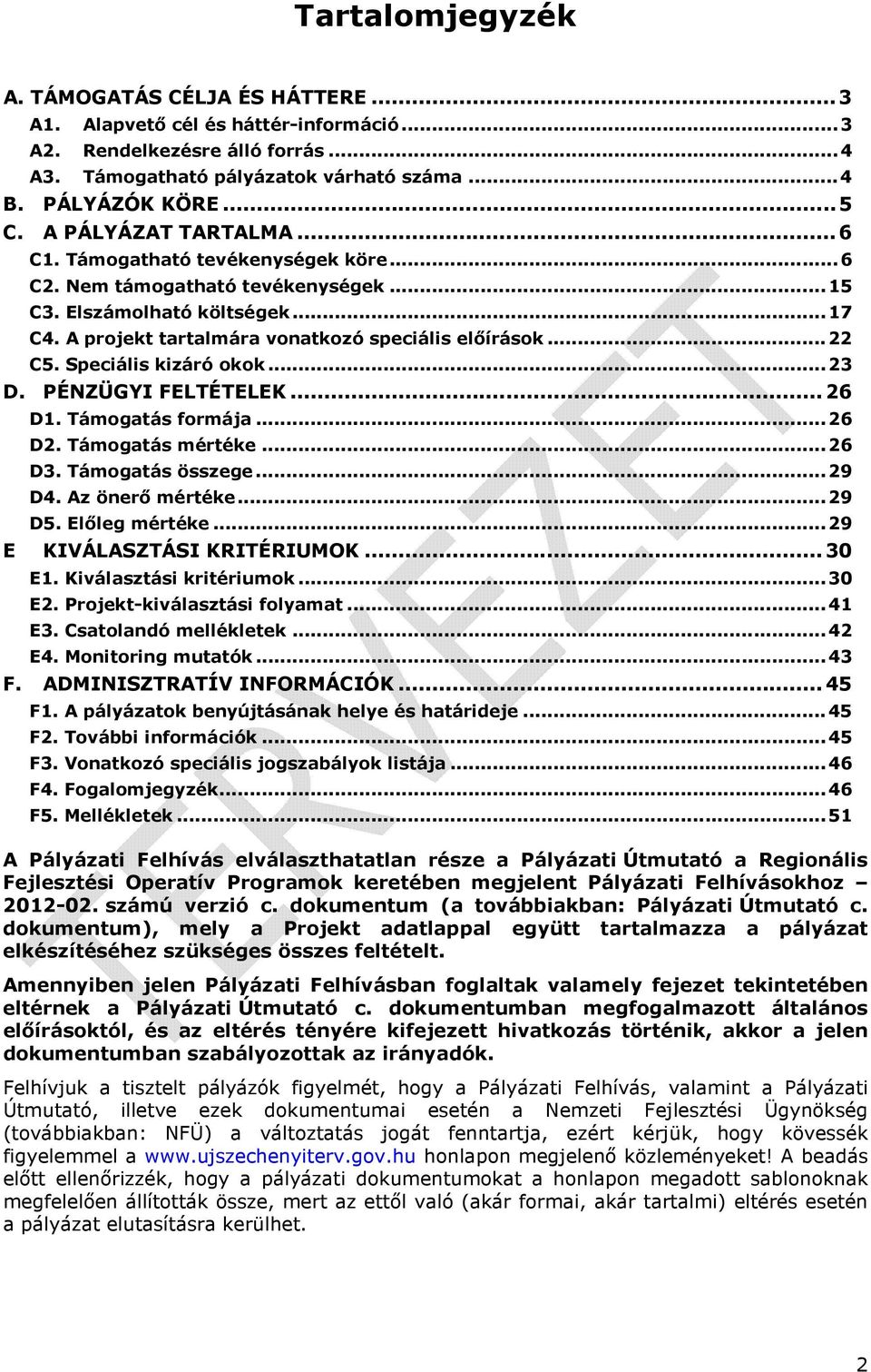 Speciális kizáró okok...23 D. PÉNZÜGYI FELTÉTELEK...26 D1. Támogatás formája...26 D2. Támogatás mértéke...26 D3. Támogatás összege...29 D4. Az önerő mértéke...29 D5. Előleg mértéke.