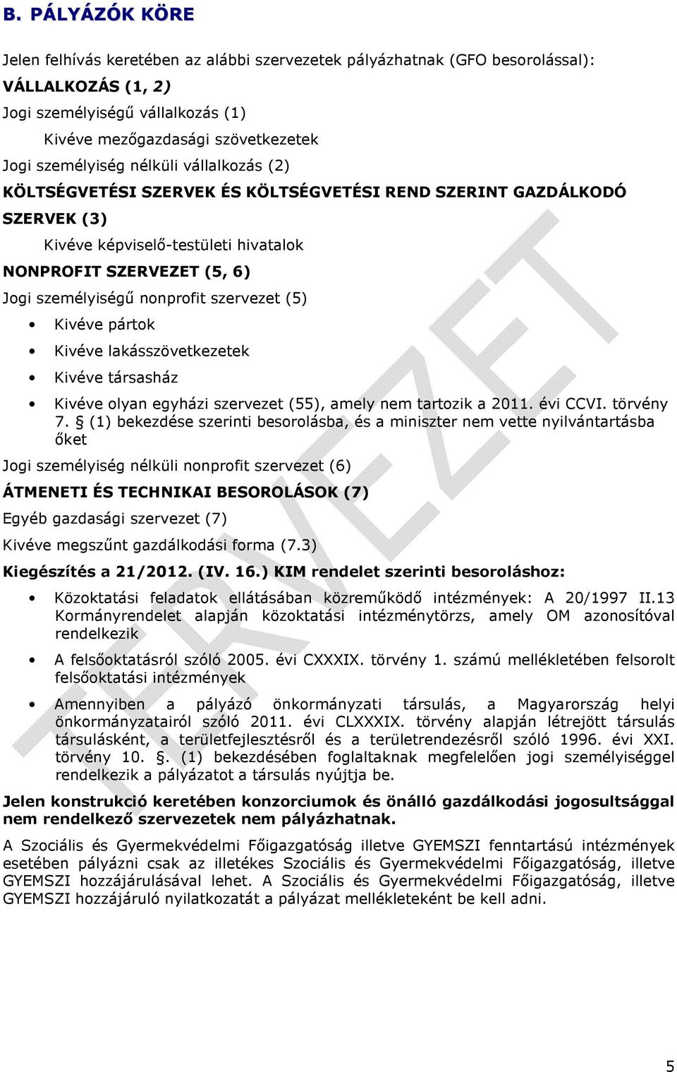 nonprofit szervezet (5) Kivéve pártok Kivéve lakásszövetkezetek Kivéve társasház Kivéve olyan egyházi szervezet (55), amely nem tartozik a 2011. évi CCVI. törvény 7.