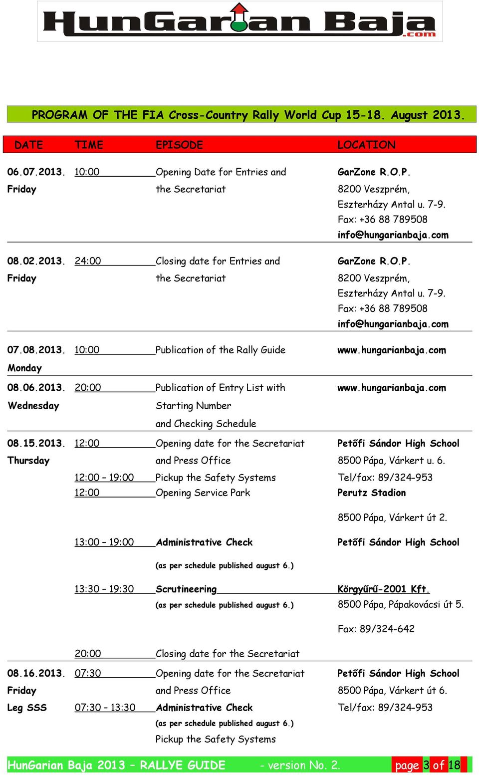 Fax: +36 88 789508 info@hungarianbaja.com 07.08.2013. 10:00 Publication of the Rally Guide www.hungarianbaja.com 08.06.2013. 20:00 Publication of Entry List with www.hungarianbaja.com Wednesday Starting Number Monday and Checking Schedule 08.