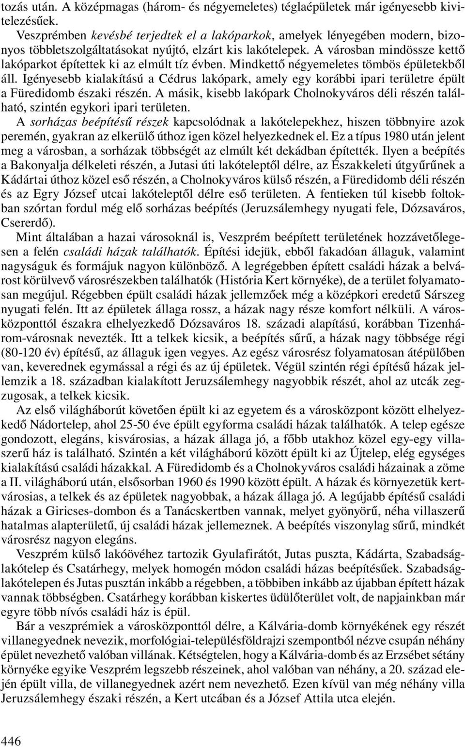 A városban mindössze kettő lakóparkot építettek ki az elmúlt tíz évben. Mindkettő négyemeletes tömbös épületekből áll.