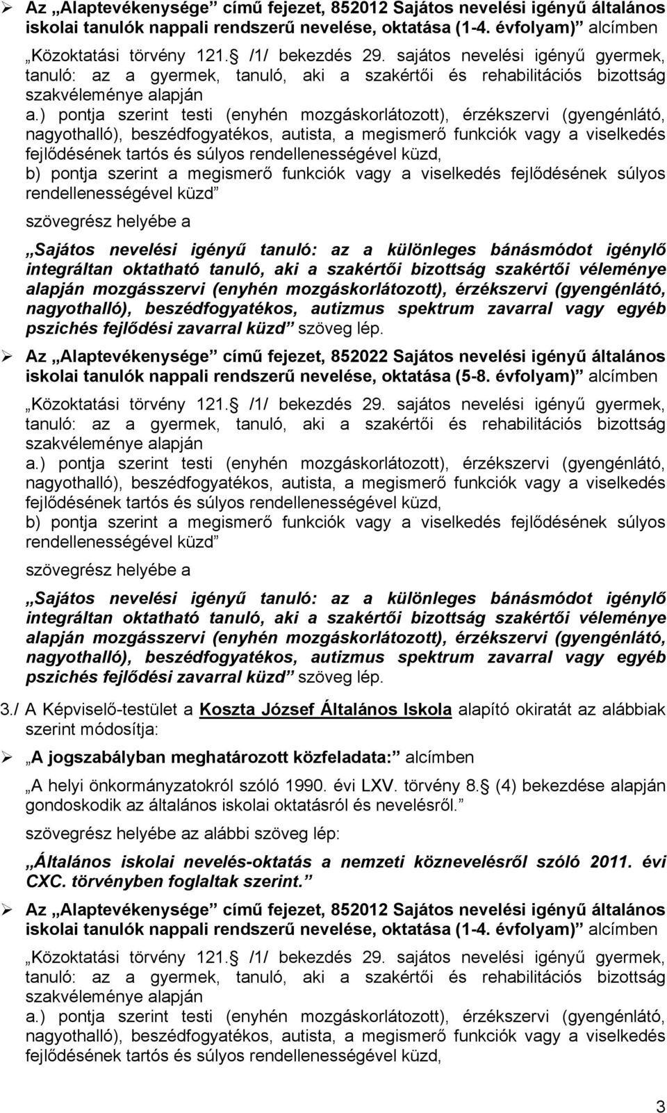 / A Képviselő-testület a Koszta József Általános Iskola alapító okiratát az alábbiak szerint módosítja: gondoskodik az általános iskolai oktatásról és nevelésről.