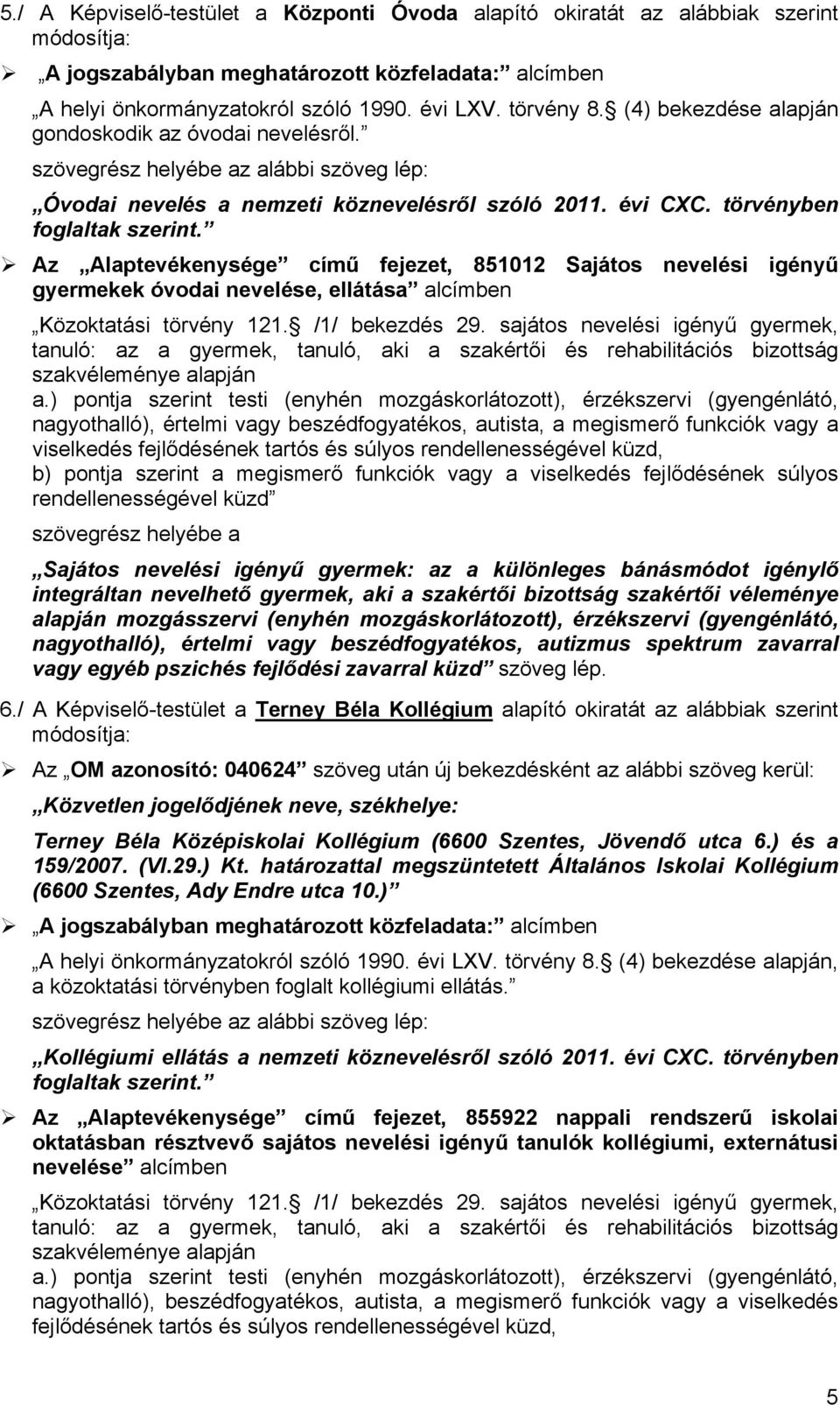 Az Alaptevékenysége című fejezet, 851012 Sajátos nevelési igényű gyermekek óvodai nevelése, ellátása alcímben nagyothalló), értelmi vagy beszédfogyatékos, autista, a megismerő funkciók vagy a