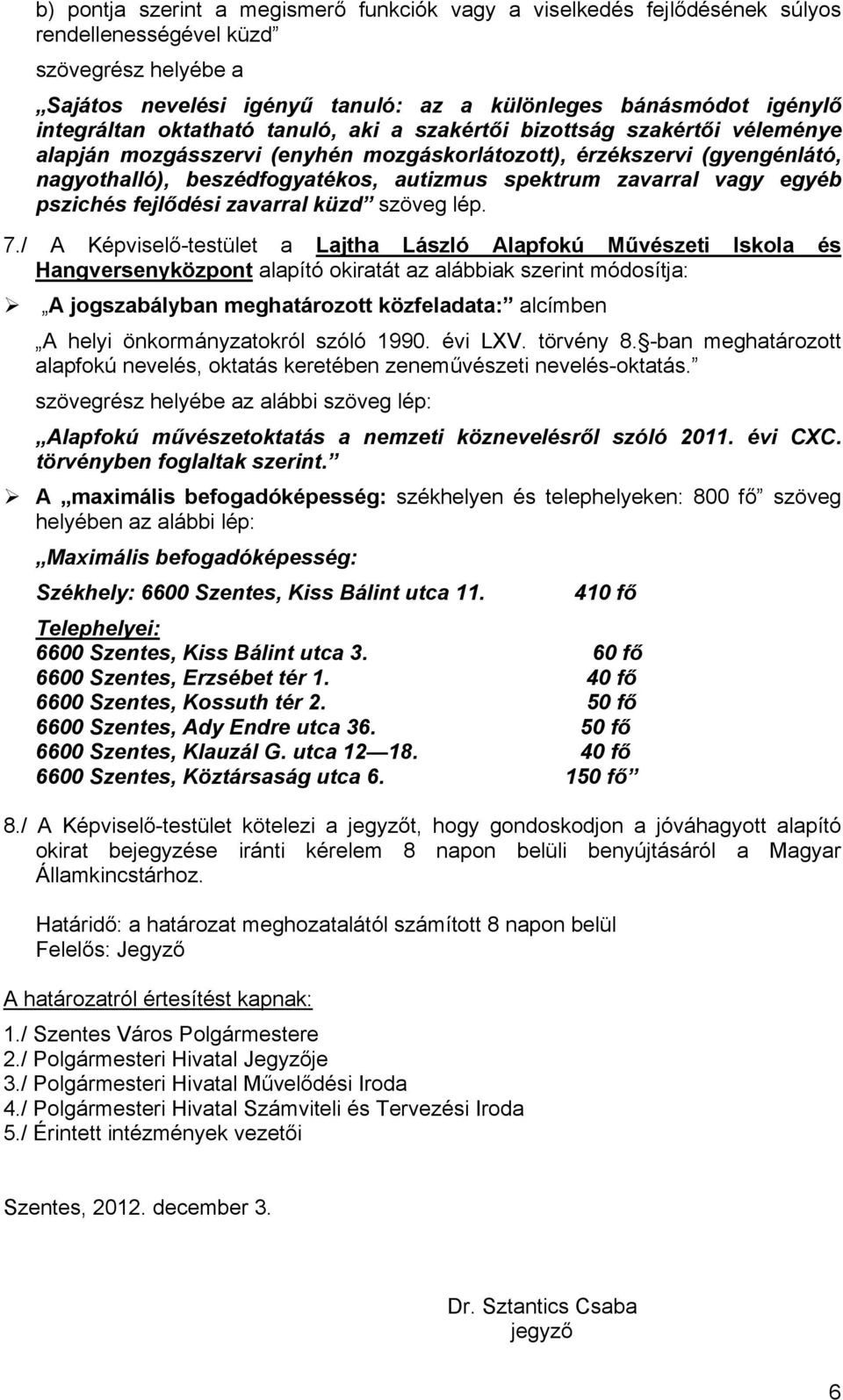 törvényben foglaltak szerint. A maximális befogadóképesség: székhelyen és telephelyeken: 800 fő szöveg helyében az alábbi lép: Maximális befogadóképesség: Székhely: 6600 Szentes, Kiss Bálint utca 11.