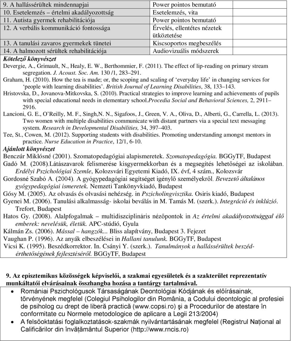 A halmozott sérültek rehabilitációja Audiovizuális módszerek Kötelező könyvészet Devergie, A., Grimault, N., Healy, E. W., Berthommier, F. (2011).