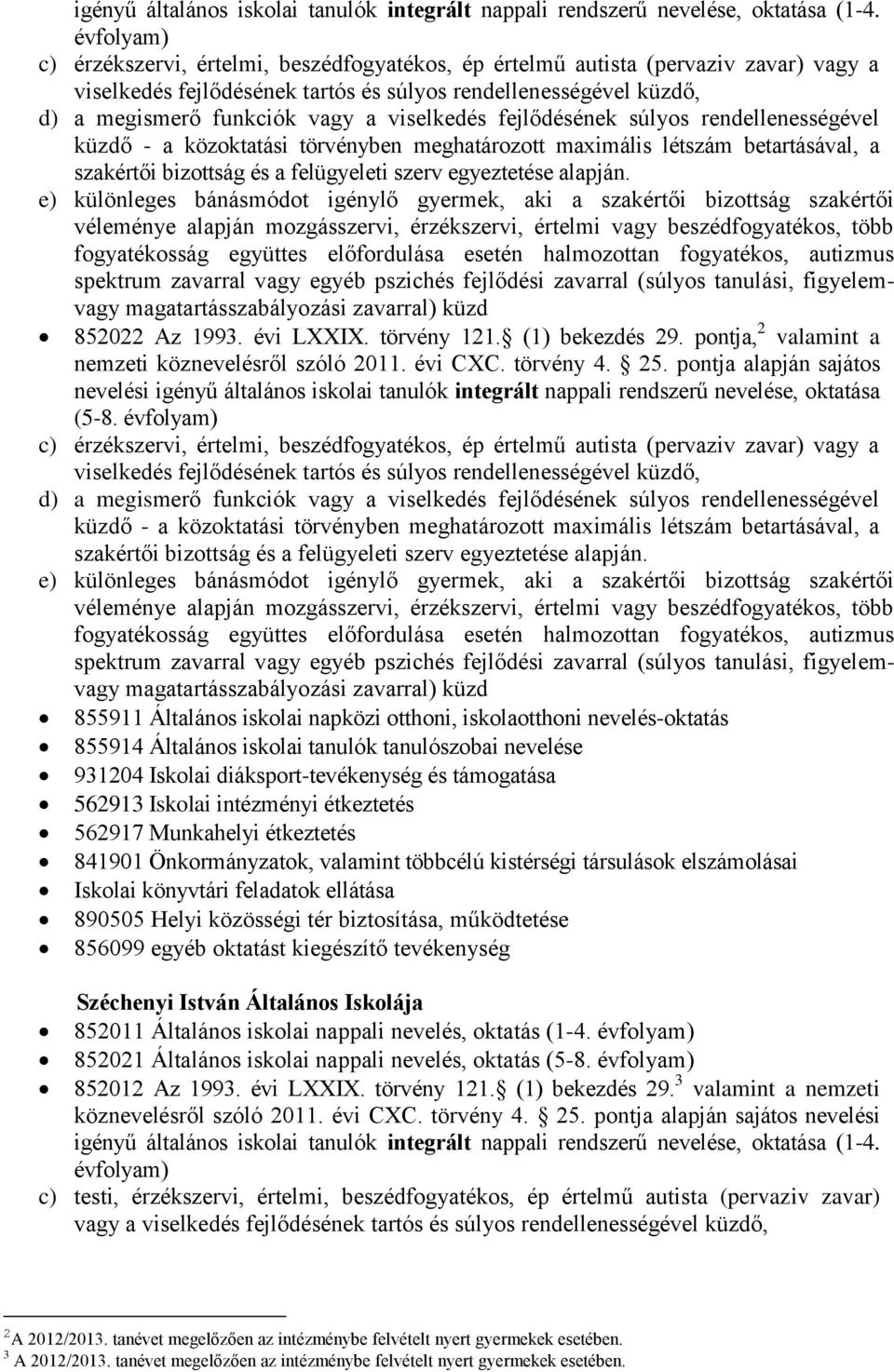 viselkedés fejlődésének súlyos rendellenességével e) különleges bánásmódot igénylő gyermek, aki a szakértői bizottság szakértői véleménye alapján mozgásszervi, érzékszervi, értelmi vagy