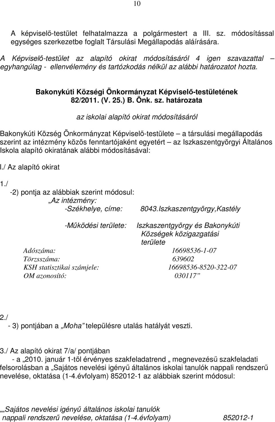 vazattal egyhangúlag - ellenvélemény és tartózkodás nélkül az alábbi határozatot hozta. 82/2011. (V. 25.) B. Önk. sz.