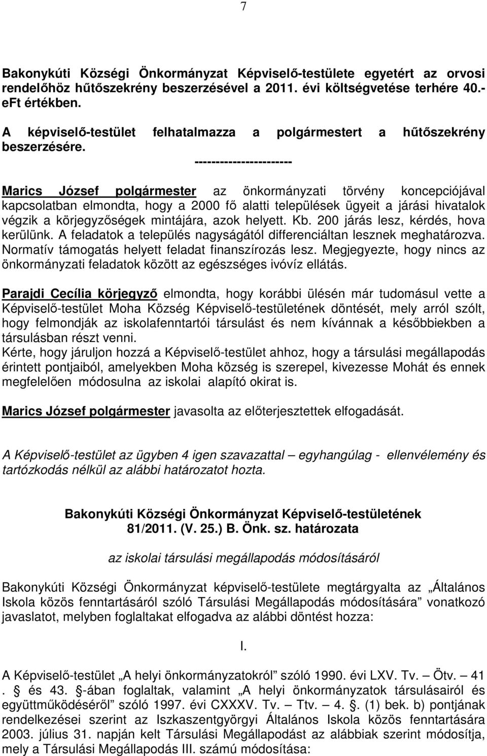 ----------------------- Marics József polgármester az önkormányzati törvény koncepciójával kapcsolatban elmondta, hogy a 2000 fı alatti települések ügyeit a járási hivatalok végzik a körjegyzıségek