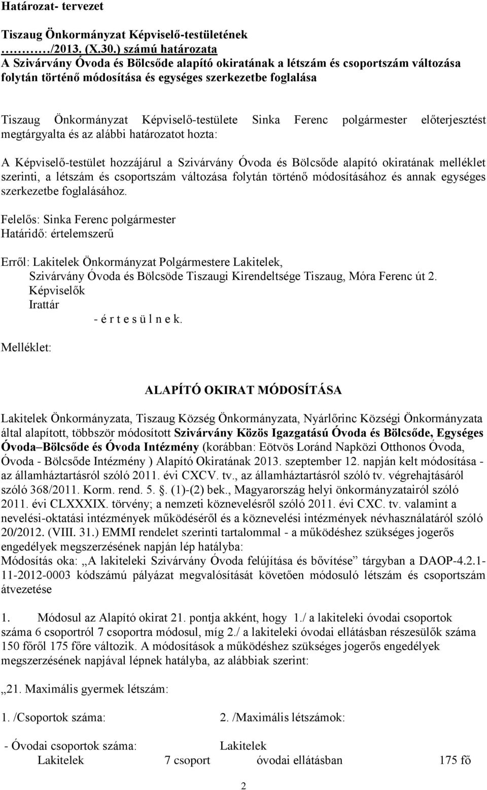 Képviselő-testülete Sinka Ferenc polgármester előterjesztést megtárgyalta és az alábbi határozatot hozta: A Képviselő-testület hozzájárul a Szivárvány Óvoda és Bölcsőde alapító okiratának melléklet