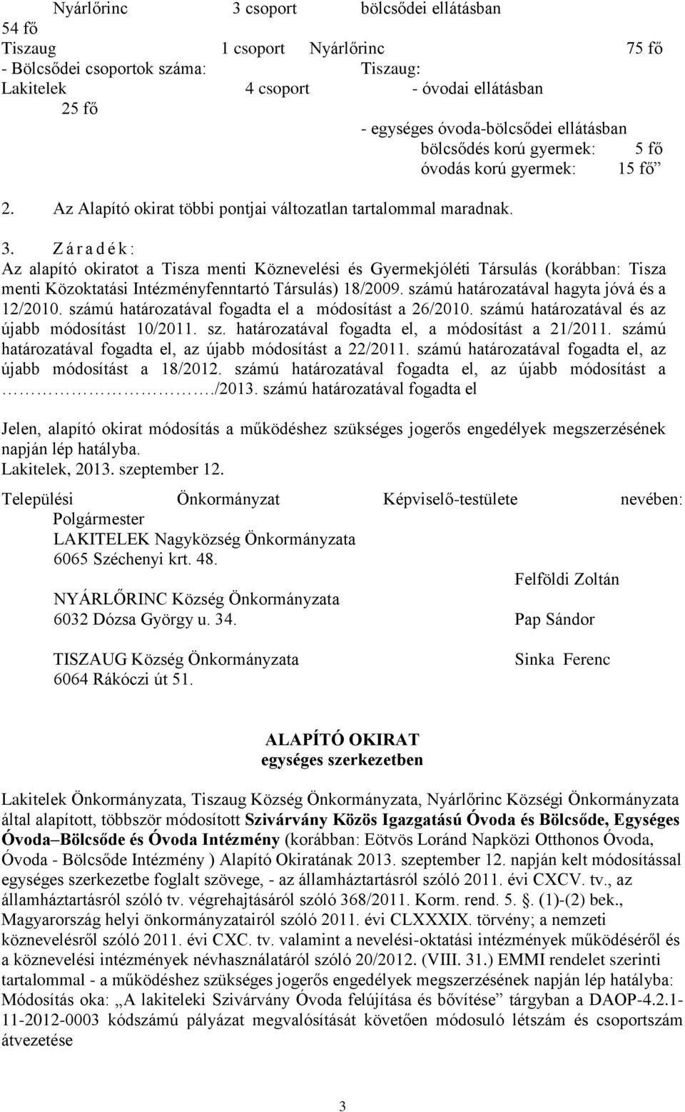 Z á r a d é k : Az alapító okiratot a Tisza menti Köznevelési és Gyermekjóléti Társulás (korábban: Tisza menti Közoktatási Intézményfenntartó Társulás) 18/2009.