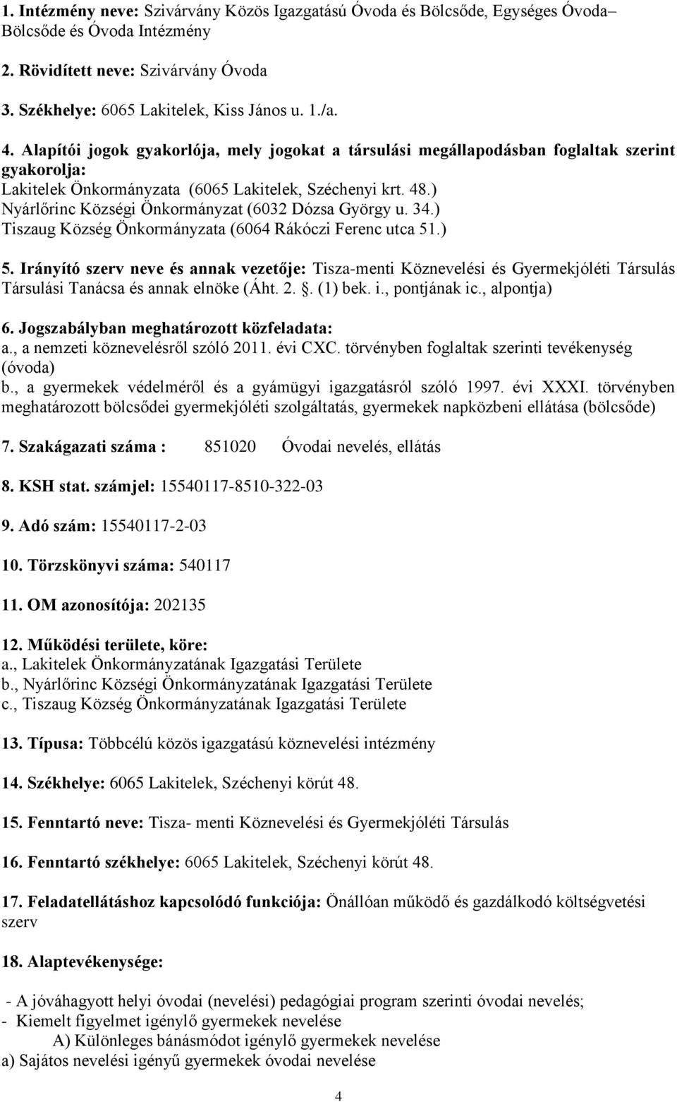 ) Nyárlőrinc Községi Önkormányzat (6032 Dózsa György u. 34.) Tiszaug Község Önkormányzata (6064 Rákóczi Ferenc utca 51.) 5.