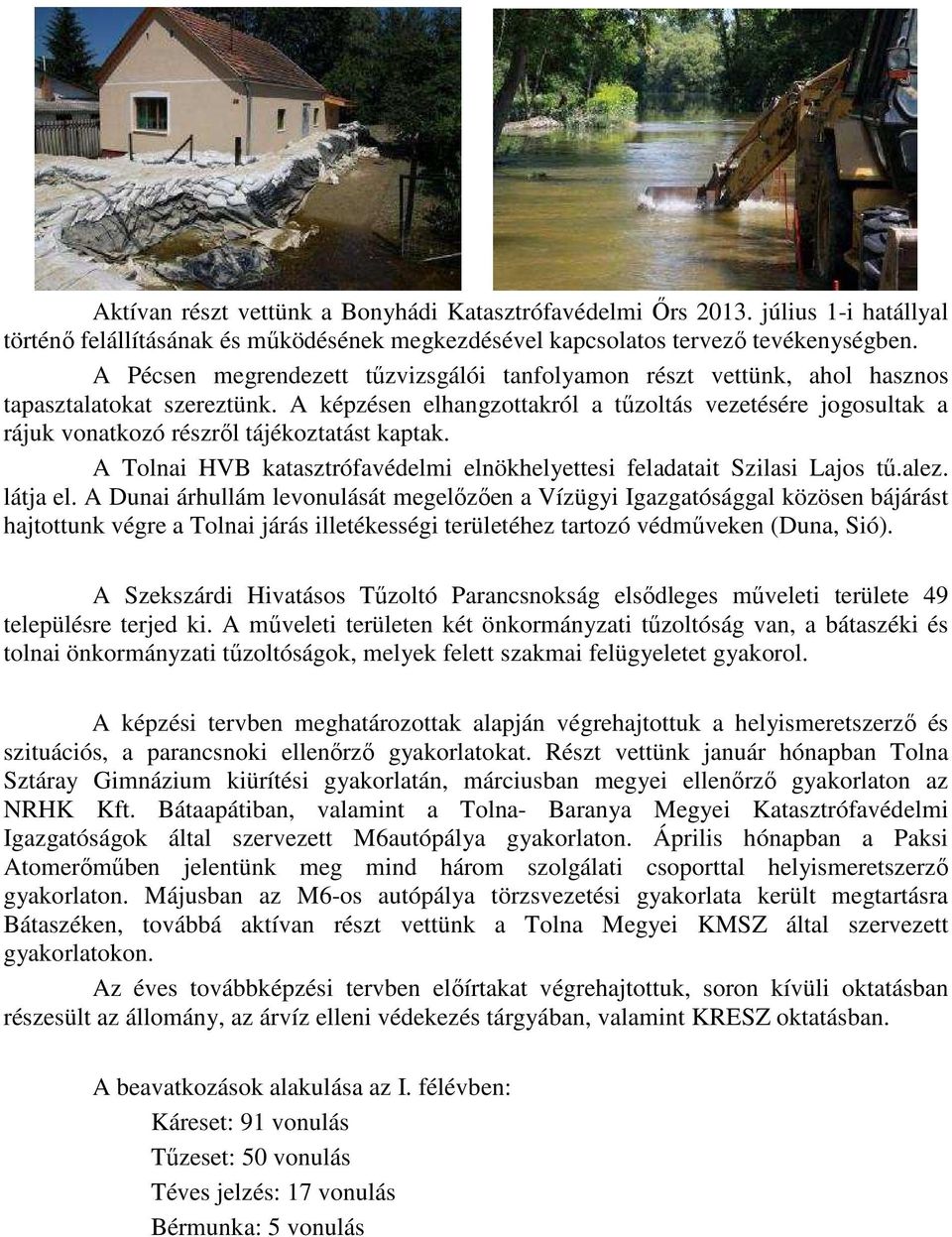 A képzésen elhangzottakról a tőzoltás vezetésére jogosultak a rájuk vonatkozó részrıl tájékoztatást kaptak. A Tolnai HVB katasztrófavédelmi elnökhelyettesi feladatait Szilasi Lajos tő.alez. látja el.