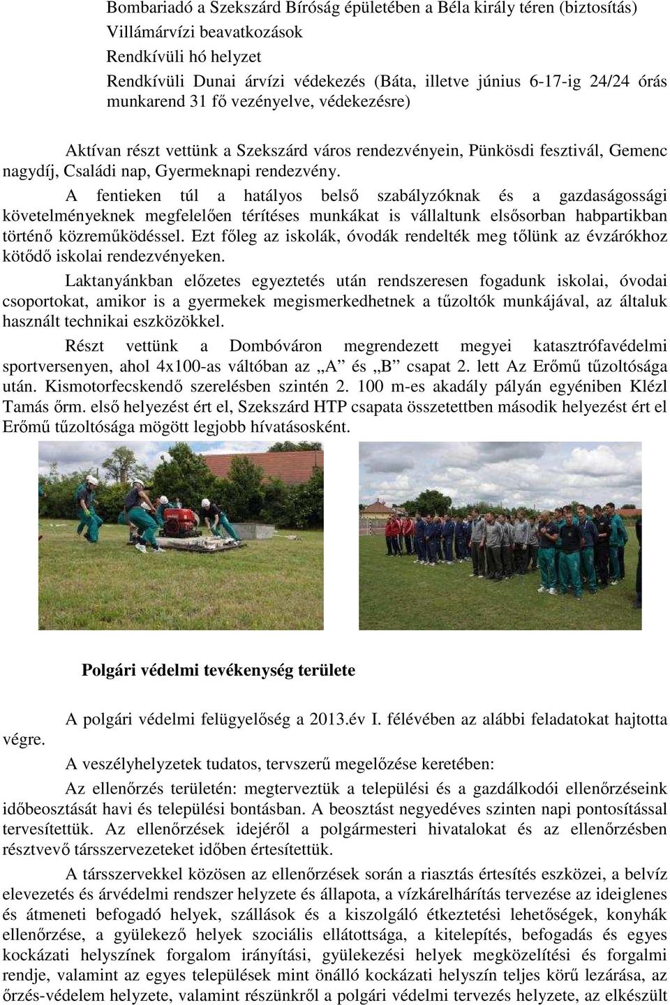 A fentieken túl a hatályos belsı szabályzóknak és a gazdaságossági követelményeknek megfelelıen térítéses munkákat is vállaltunk elsısorban habpartikban történı közremőködéssel.