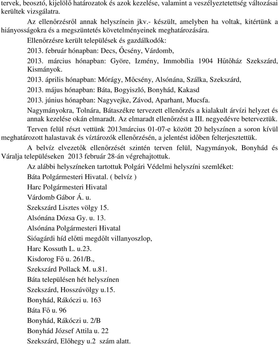 február hónapban: Decs, İcsény, Várdomb, 2013. március hónapban: Györe, Izmény, Immobília 1904 Hőtıház Szekszárd, Kismányok. 2013. április hónapban: Mórágy, Mıcsény, Alsónána, Szálka, Szekszárd, 2013.