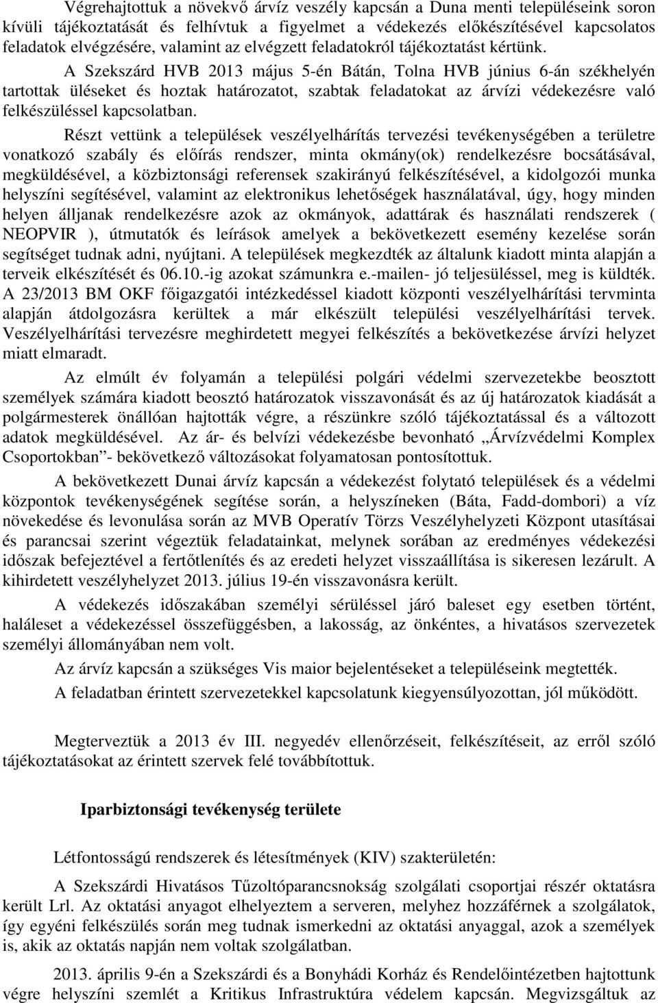 A Szekszárd HVB 2013 május 5-én Bátán, Tolna HVB június 6-án székhelyén tartottak üléseket és hoztak határozatot, szabtak feladatokat az árvízi védekezésre való felkészüléssel kapcsolatban.