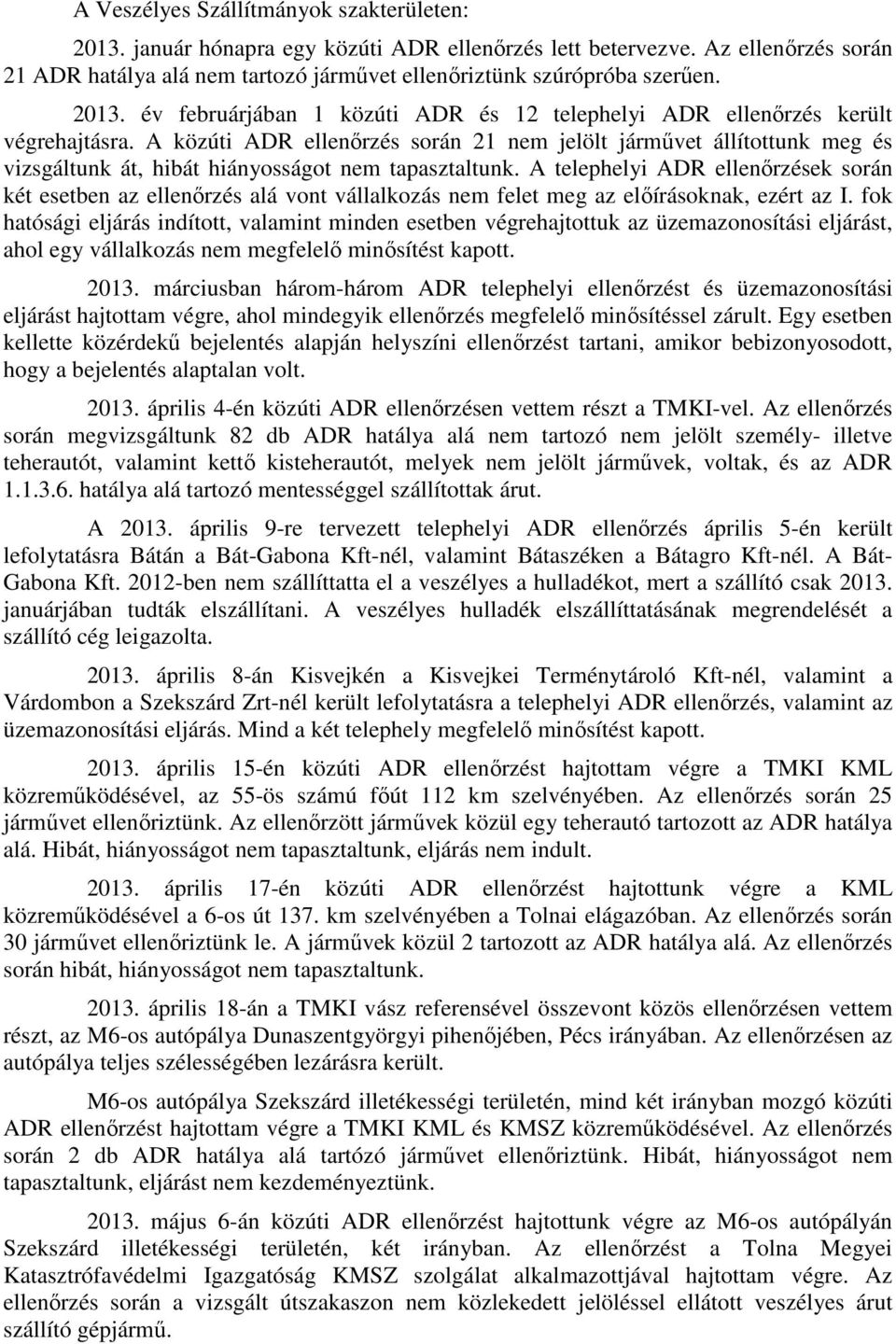 A közúti ADR ellenırzés során 21 nem jelölt jármővet állítottunk meg és vizsgáltunk át, hibát hiányosságot nem tapasztaltunk.