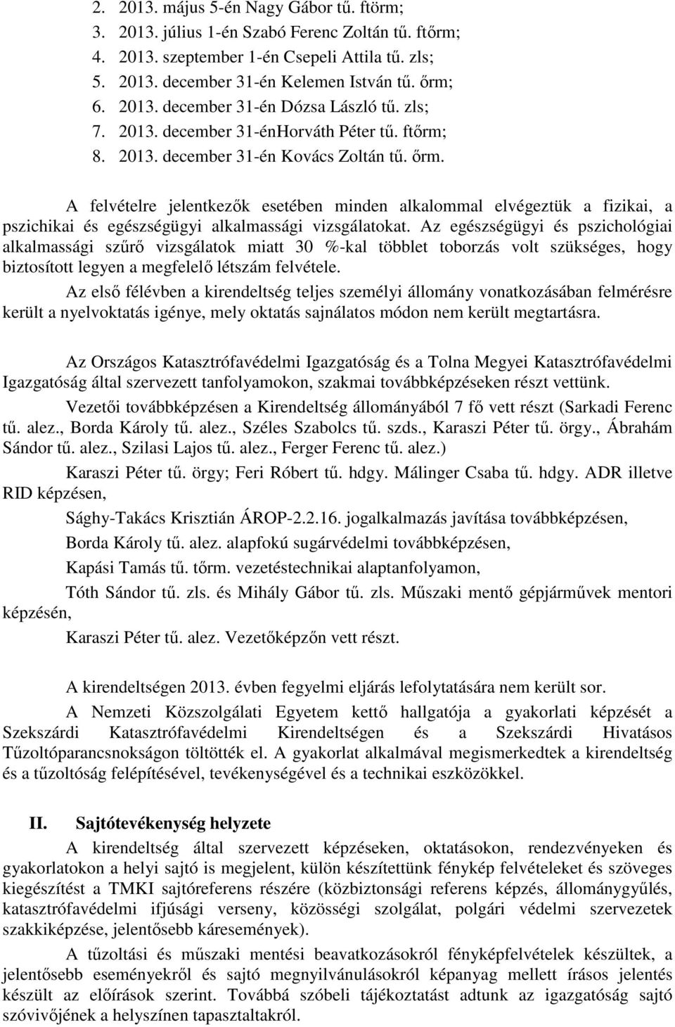 A felvételre jelentkezık esetében minden alkalommal elvégeztük a fizikai, a pszichikai és egészségügyi alkalmassági vizsgálatokat.