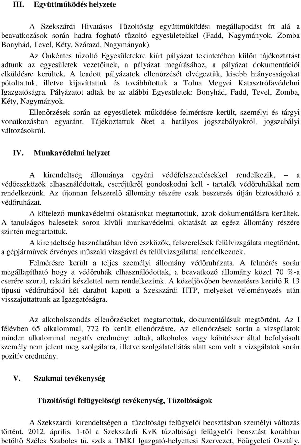 Az Önkéntes tőzoltó Egyesületekre kiírt pályázat tekintetében külön tájékoztatást adtunk az egyesületek vezetıinek, a pályázat megírásához, a pályázat dokumentációi elküldésre kerültek.